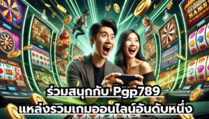 ร่วมสนุกกับ Pgp789 แหล่งรวมเกมออนไลน์อันดับหนึ่ง